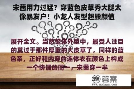 宋茜用力过猛？穿蓝色皮草秀大腿太像暴发户！小龙人发型超毁颜值