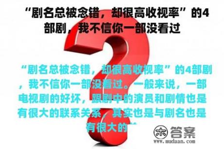 “剧名总被念错，却很高收视率”的4部剧，我不信你一部没看过