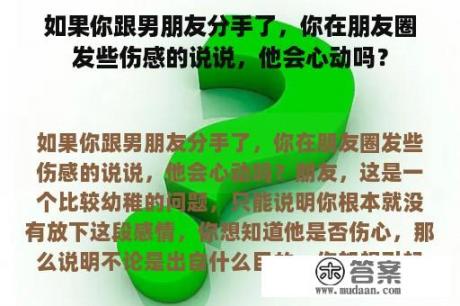 如果你跟男朋友分手了，你在朋友圈发些伤感的说说，他会心动吗？