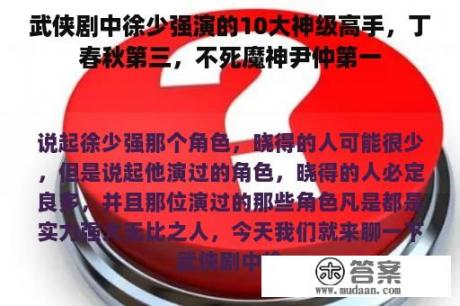 武侠剧中徐少强演的10大神级高手，丁春秋第三，不死魔神尹仲第一