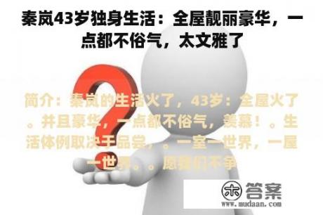 秦岚43岁独身生活：全屋靓丽豪华，一点都不俗气，太文雅了