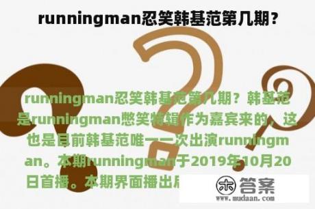 runningman忍笑韩基范第几期？