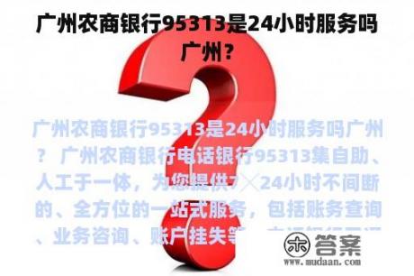 广州农商银行95313是24小时服务吗广州？
