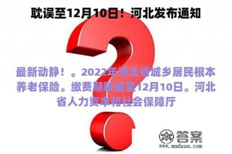 耽误至12月10日！河北发布通知