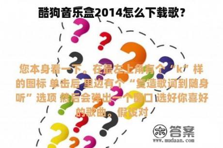 酷狗音乐盒2014怎么下载歌？