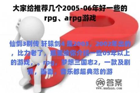 大家给推荐几个2005-06年好一些的rpg、arpg游戏