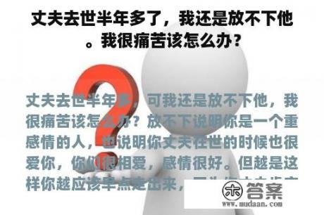 丈夫去世半年多了，我还是放不下他。我很痛苦该怎么办？