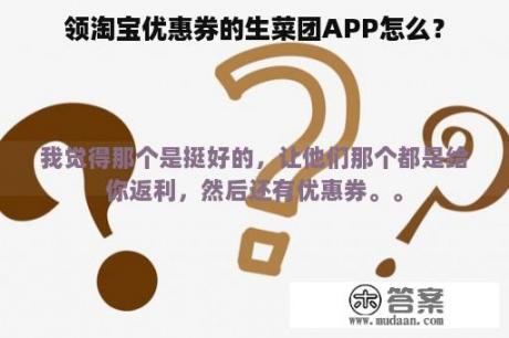 领淘宝优惠券的生菜团APP怎么？