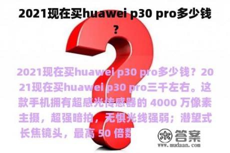 2021现在买huawei p30 pro多少钱？