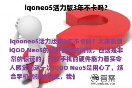 iqoneo5活力版3年不卡吗？