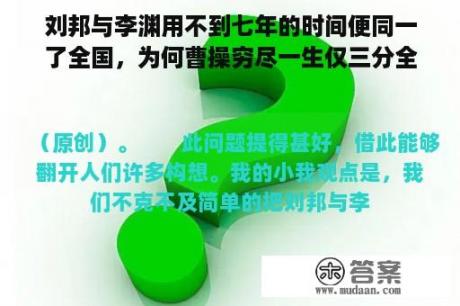 刘邦与李渊用不到七年的时间便同一了全国，为何曹操穷尽一生仅三分全国呢？