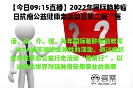 【今日09:15直播】2022年国际脑肿瘤日抗癌公益健康走活动暨第二届“医”路携行上海市住院医师人文主题活动