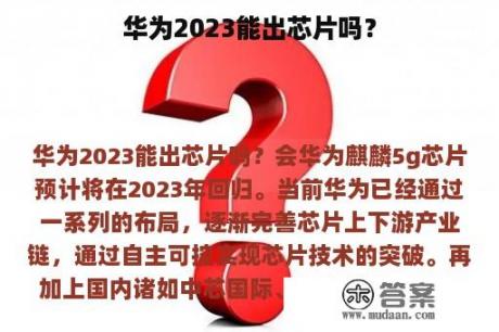 华为2023能出芯片吗？