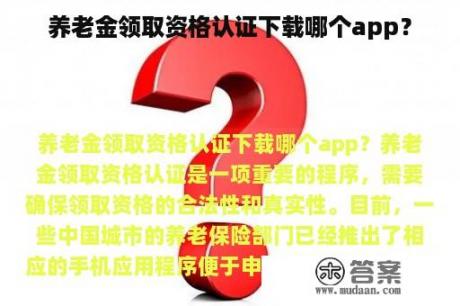 养老金领取资格认证下载哪个app？