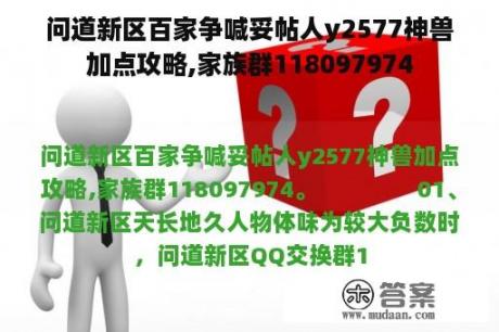 问道新区百家争喊妥帖人y2577神兽加点攻略,家族群118097974