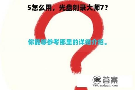 5怎么用，光盘刻录大师7？