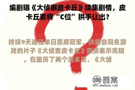 编剧曝《大侦察皮卡丘》续集剧情，皮卡丘要将“C位”拱手让出？