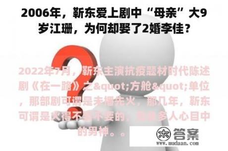 2006年，靳东爱上剧中“母亲”大9岁江珊，为何却娶了2婚李佳？