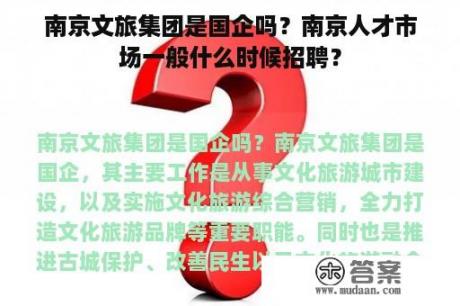 南京文旅集团是国企吗？南京人才市场一般什么时候招聘？