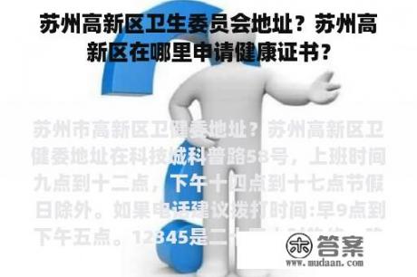 苏州高新区卫生委员会地址？苏州高新区在哪里申请健康证书？