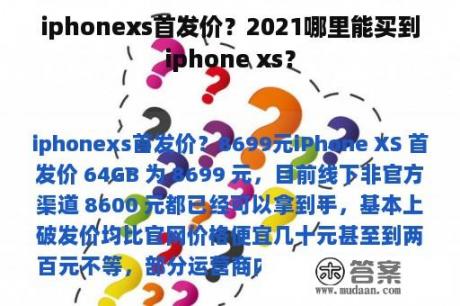 iphonexs首发价？2021哪里能买到iphone xs？