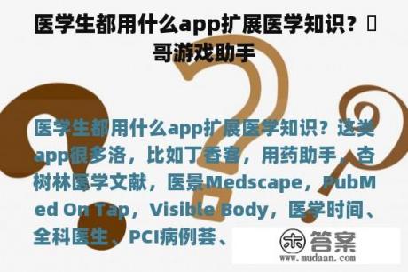 医学生都用什么app扩展医学知识？璟哥游戏助手