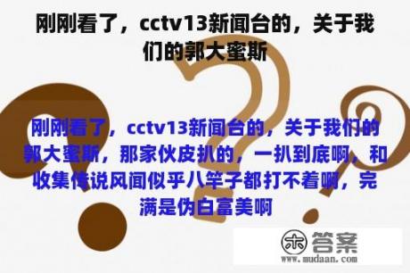 刚刚看了，cctv13新闻台的，关于我们的郭大蜜斯