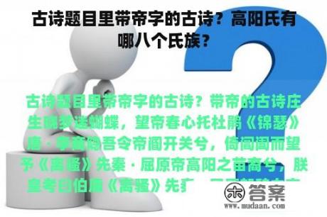 古诗题目里带帝字的古诗？高阳氏有哪八个氏族？