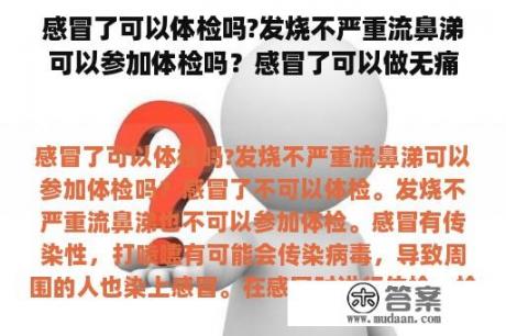 感冒了可以体检吗?发烧不严重流鼻涕可以参加体检吗？感冒了可以做无痛胃镜吗？