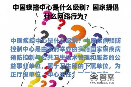 中国疾控中心是什么级别？国家提倡什么网络行为？