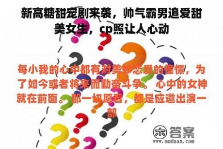 新高糖甜宠剧来袭，帅气霸男追爱甜美女生，cp照让人心动