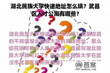 湖北民族大学快递地址怎么填？武昌区人才公寓有哪些？