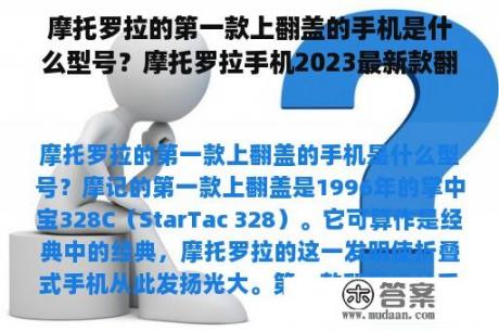 摩托罗拉的第一款上翻盖的手机是什么型号？摩托罗拉手机2023最新款翻盖手机？