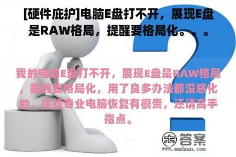 [硬件庇护]电脑E盘打不开，展现E盘是RAW格局，提醒要格局化。。。