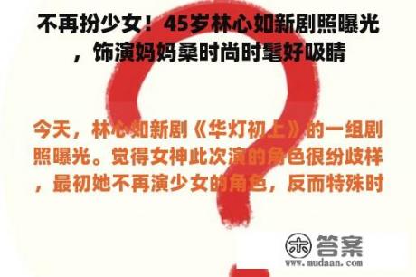 不再扮少女！45岁林心如新剧照曝光，饰演妈妈桑时尚时髦好吸睛