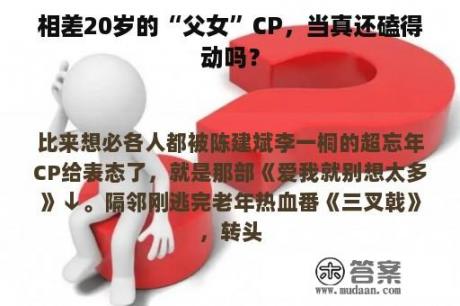 相差20岁的“父女”CP，当真还磕得动吗？