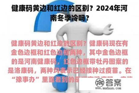 健康码黄边和红边的区别？2024年河南冬季冷吗？