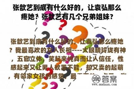 张歆艺到底有什么好的，让袁弘那么疼她？张歆艺有几个兄弟姐妹？