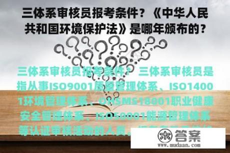 三体系审核员报考条件？《中华人民共和国环境保护法》是哪年颁布的？