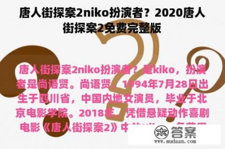 唐人街探案2niko扮演者？2020唐人街探案2免费完整版