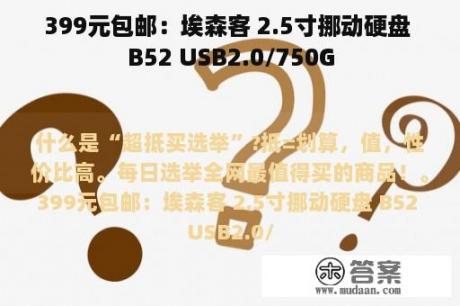 399元包邮：埃森客 2.5寸挪动硬盘 B52 USB2.0/750G