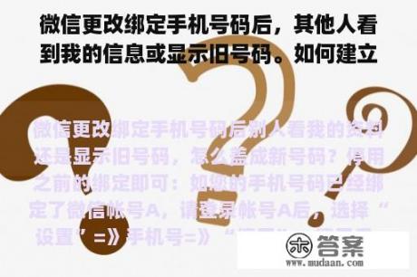 微信更改绑定手机号码后，其他人看到我的信息或显示旧号码。如何建立一个新号码？如果手机号码转移号码保持不变，微信怎么办？