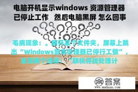 电脑开机显示windows 资源管理器 已停止工作   然后电脑黑屏 怎么回事？