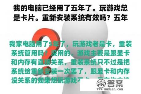 我的电脑已经用了五年了。玩游戏总是卡片。重新安装系统有效吗？五年的电脑现在玩游戏需要换什么？