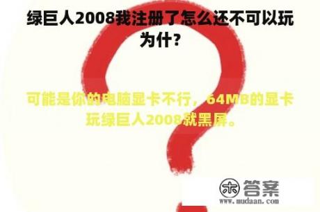 绿巨人2008我注册了怎么还不可以玩为什？