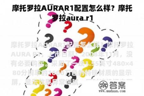 摩托罗拉AURAR1配置怎么样？摩托罗拉aura r1