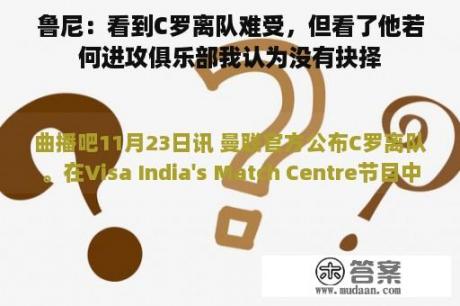 鲁尼：看到C罗离队难受，但看了他若何进攻俱乐部我认为没有抉择