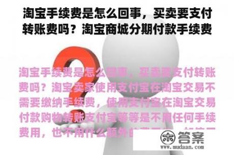 淘宝手续费是怎么回事，买卖要支付转账费吗？淘宝商城分期付款手续费和利息是多少？