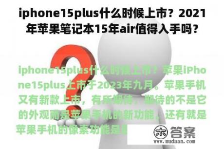 iphone15plus什么时候上市？2021年苹果笔记本15年air值得入手吗？