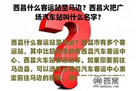 西昌什么客运站至马边？西昌火把广场汽车站叫什么名字？